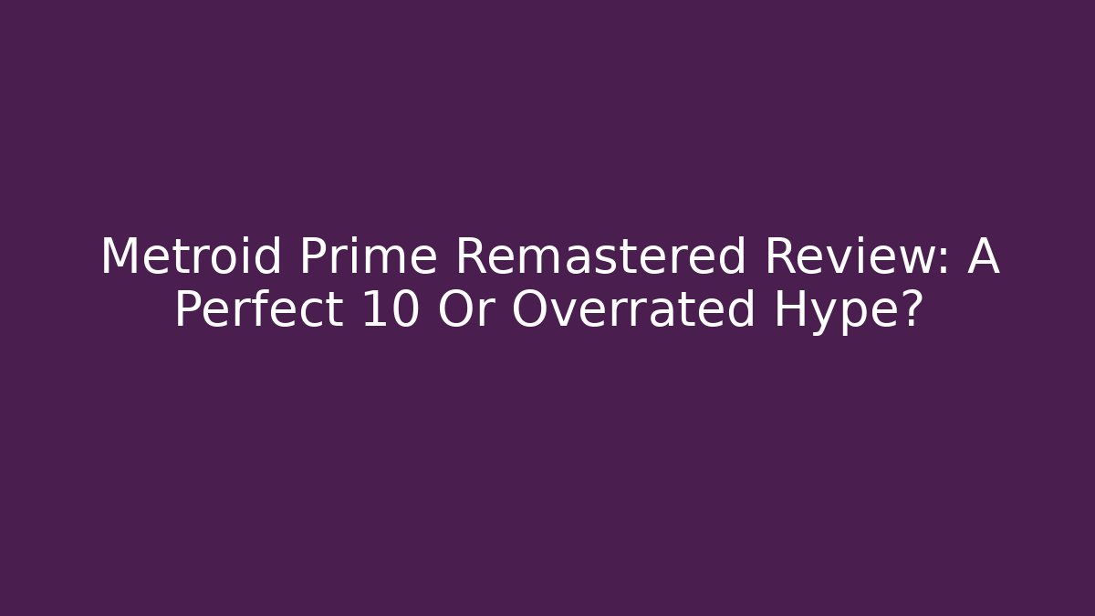 Metroid Prime Remastered Review: A Perfect 10 Or Overrated Hype?