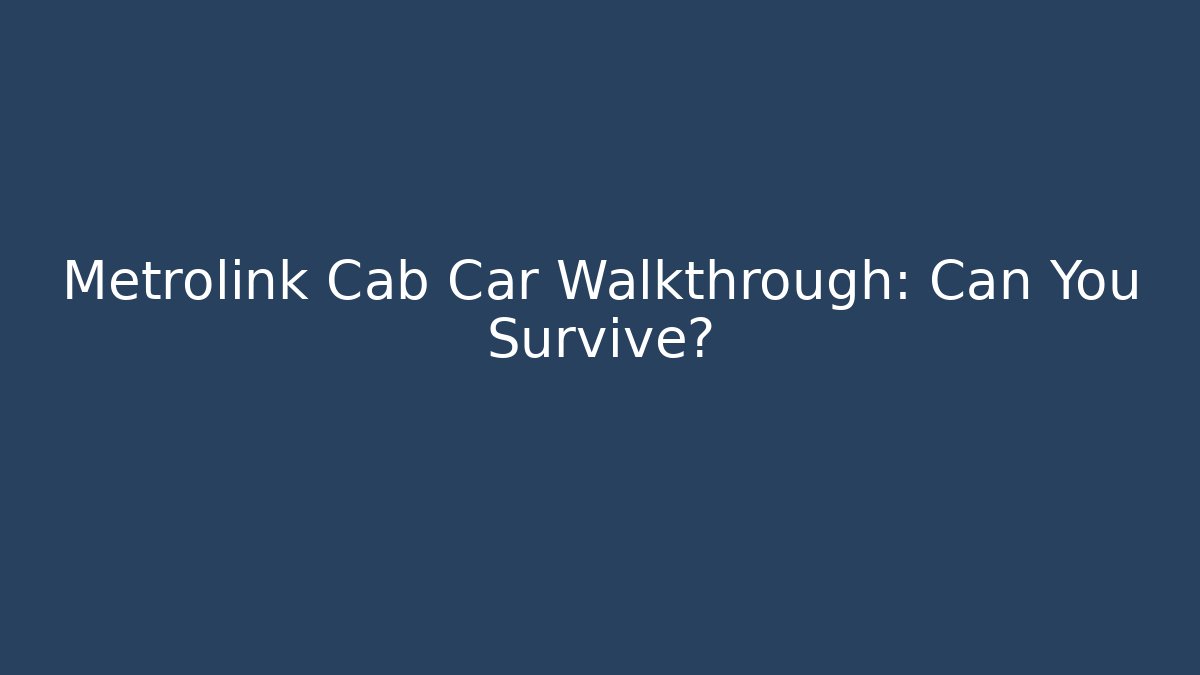 Metrolink Cab Car Walkthrough: Can You Survive? - Create More Assets