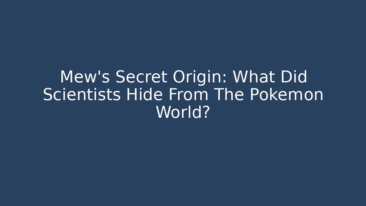 Mew's Secret Origin: What Did Scientists Hide From The Pokémon World?