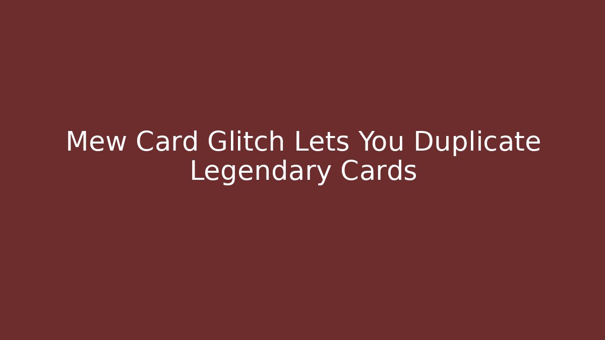 Mew Card Glitch Lets You Duplicate Legendary Cards