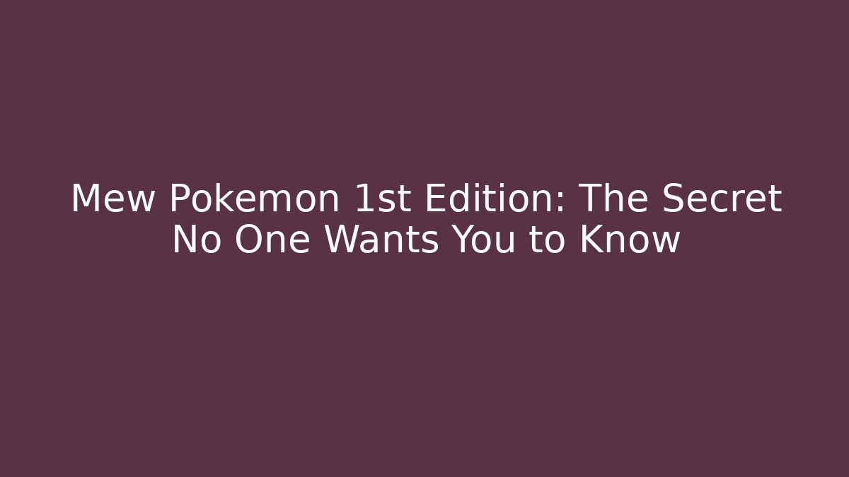 Mew Pokémon 1st Edition: The Secret No One Wants You to Know