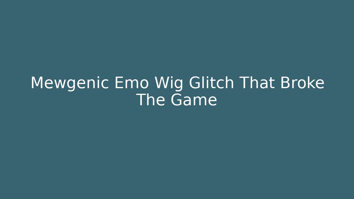 Mewgenic Emo Wig Glitch That Broke The Game