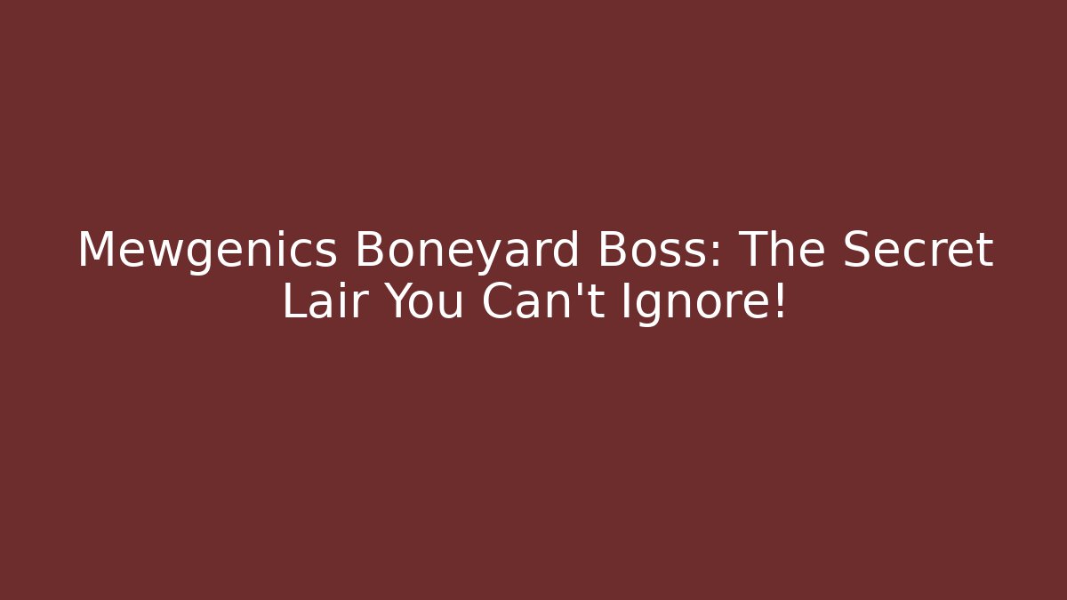 Mewgenics Boneyard Boss: The Secret Lair You Can't Ignore!