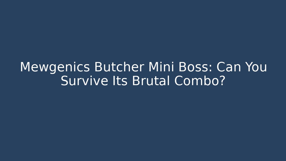 Mewgenics Butcher Mini Boss: Can You Survive Its Brutal Combo?