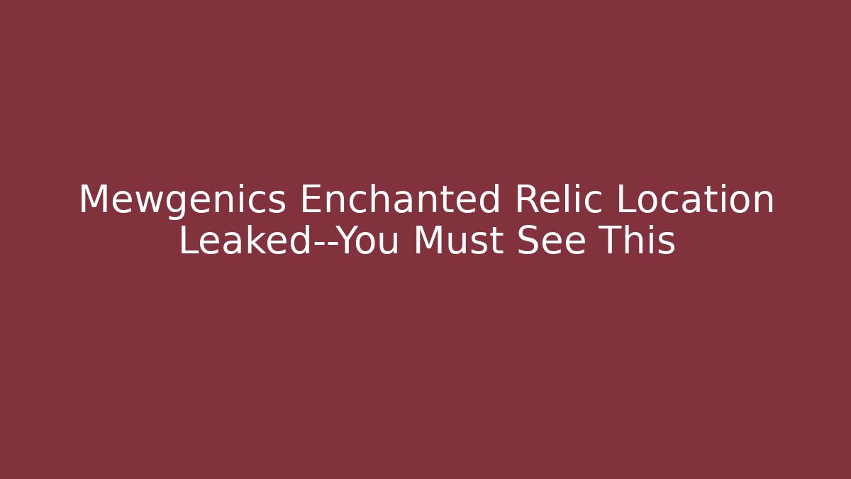 Mewgenics Enchanted Relic Location Leaked—You Must See This - Create More Assets