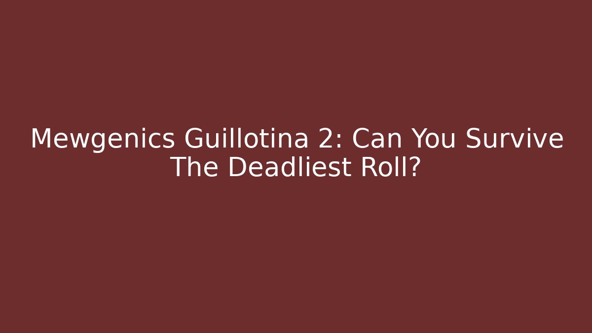 Mewgenics Guillotina 2: Can You Survive The Deadliest Roll?