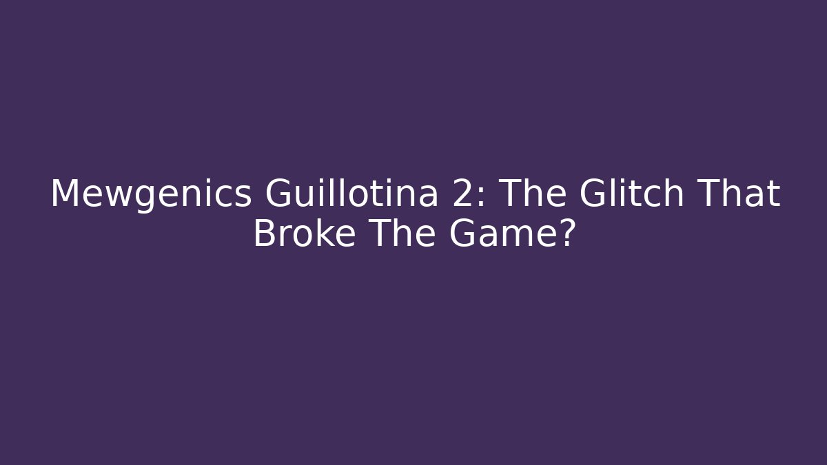 Mewgenics Guillotina 2: The Glitch That Broke The Game?