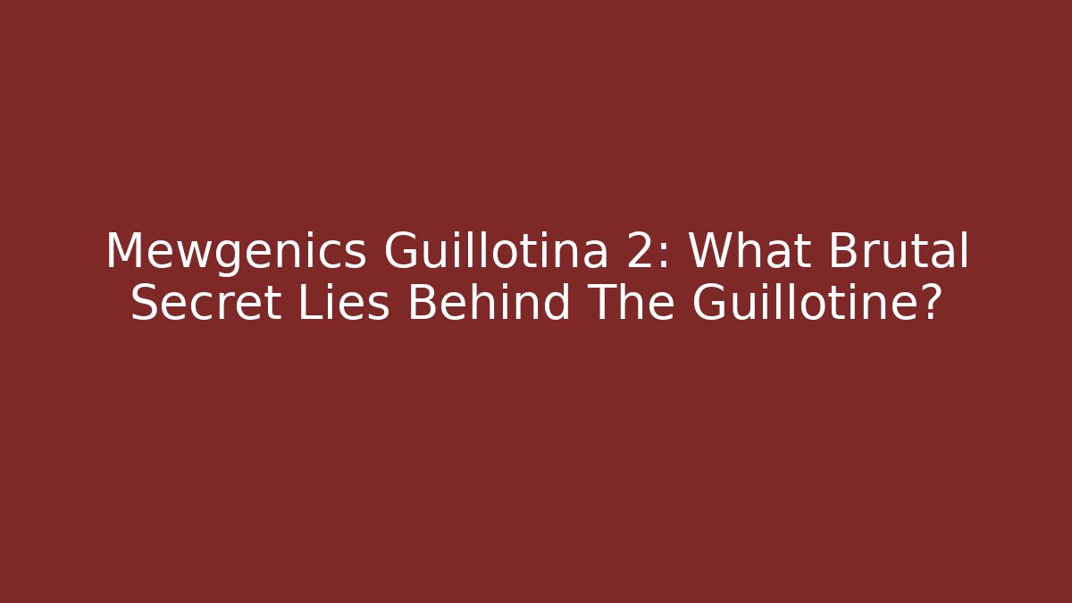 Mewgenics Guillotina 2: What Brutal Secret Lies Behind The Guillotine?