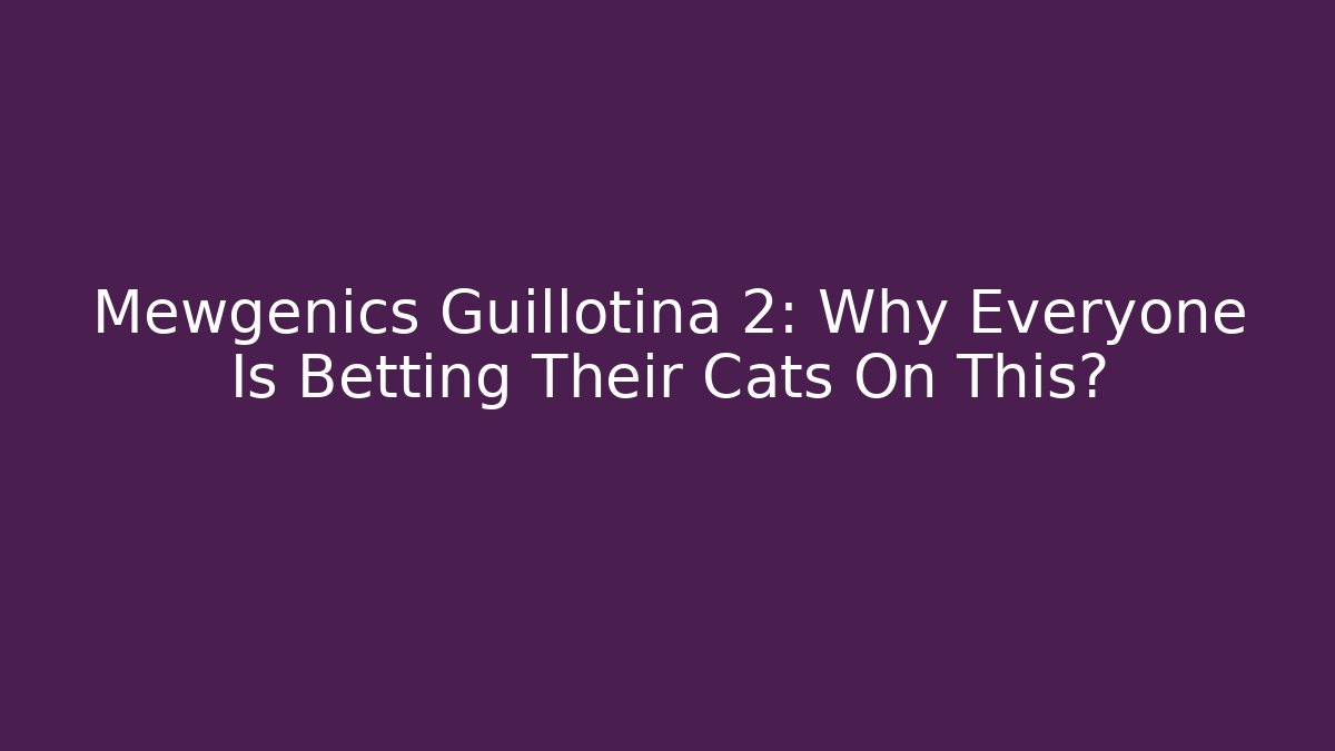 Mewgenics Guillotina 2: Why Everyone Is Betting Their Cats On This?