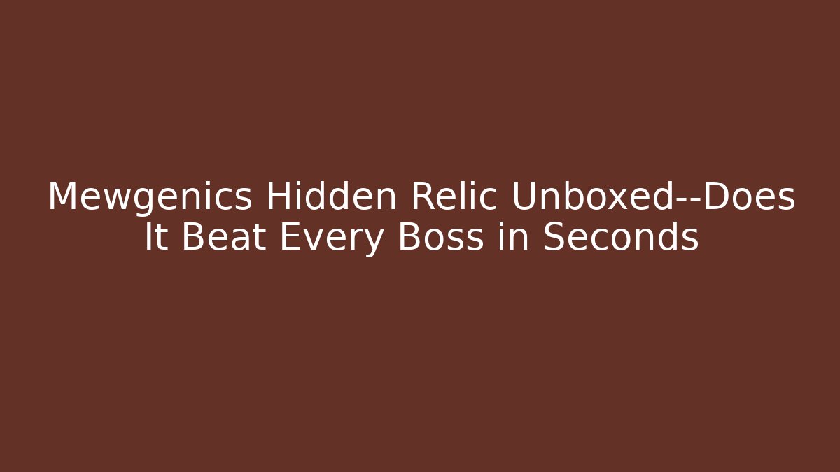 Mewgenics Hidden Relic Unboxed—Does It Beat Every Boss in Seconds