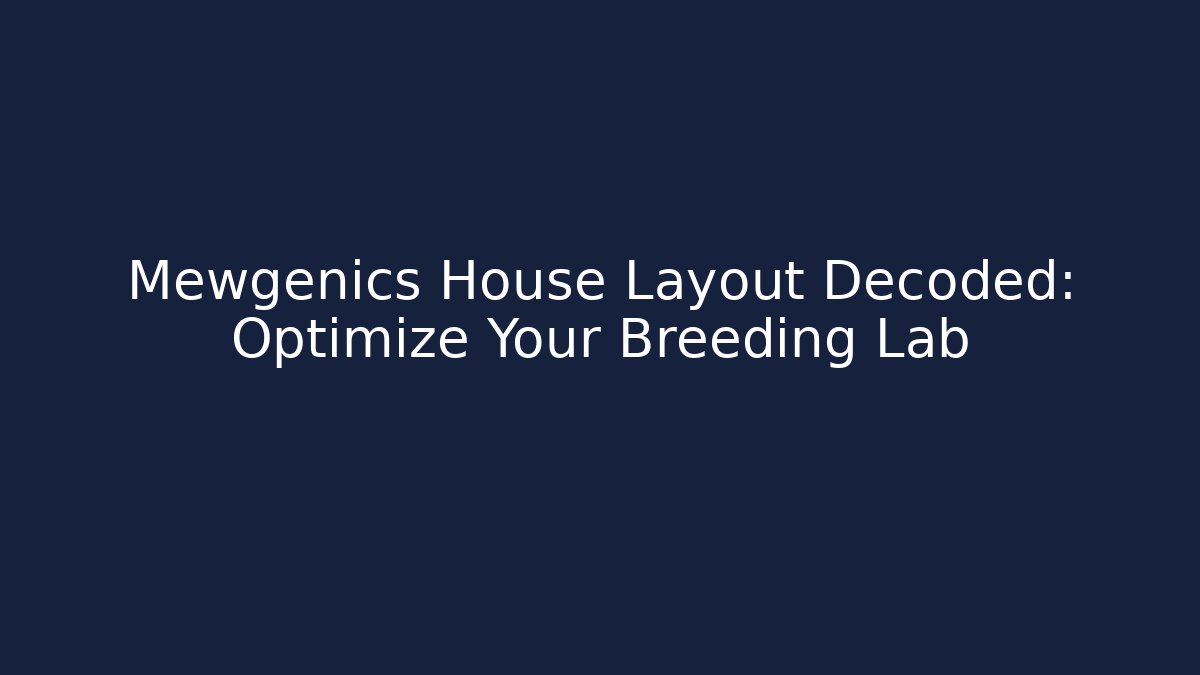 Mewgenics House Layout Decoded: Optimize Your Breeding Lab
