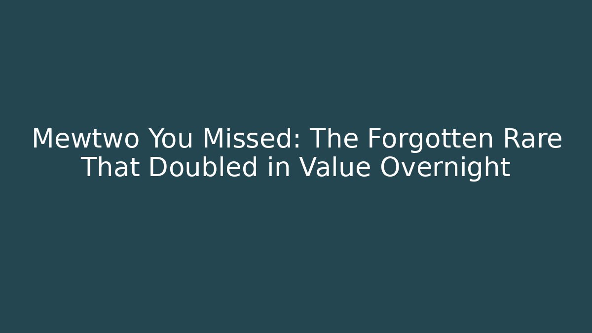 Mewtwo You Missed: The Forgotten Rare That Doubled in Value Overnight
