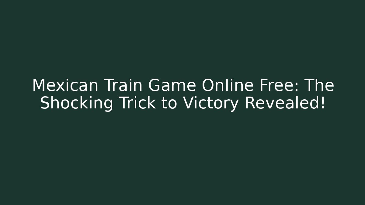 Mexican Train Game Online Free: The Shocking Trick to Victory Revealed!