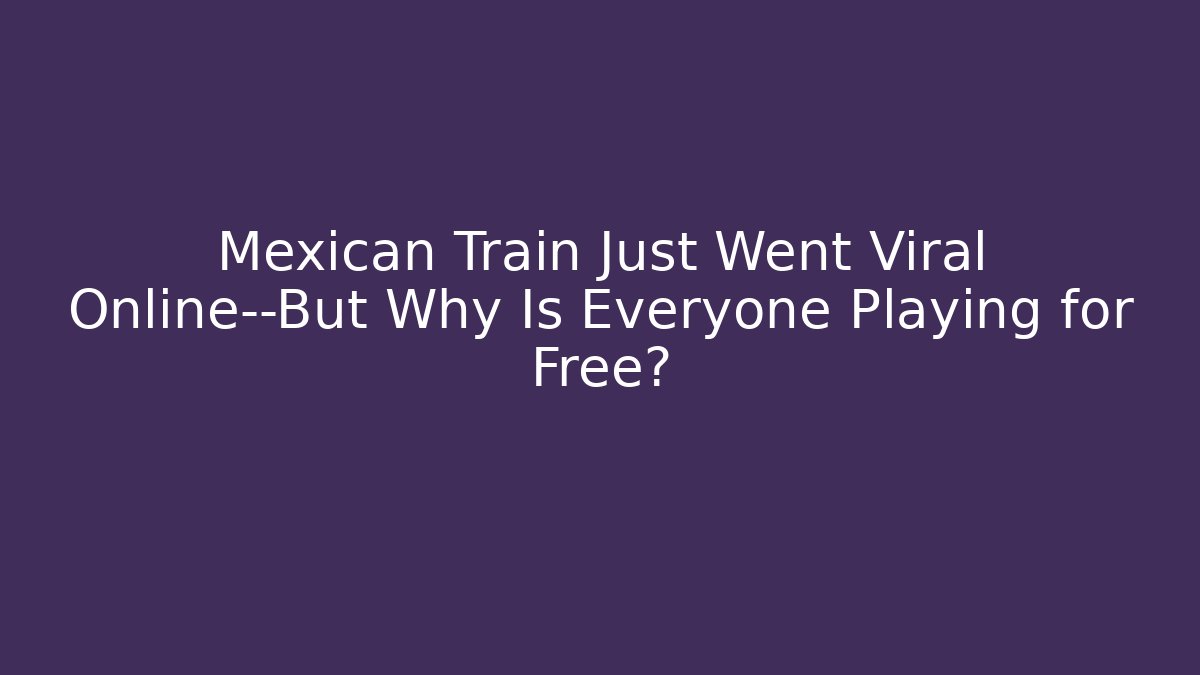 Mexican Train Just Went Viral Online—But Why Is Everyone Playing for Free?