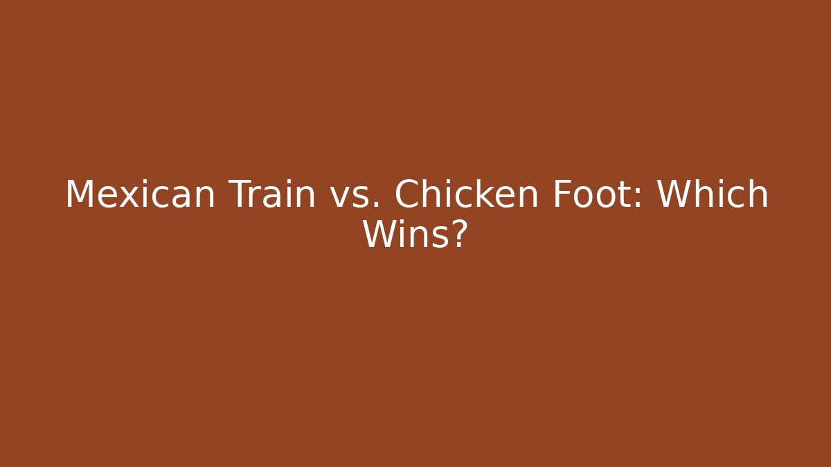 Mexican Train vs. Chicken Foot: Which Wins? - Create More Assets