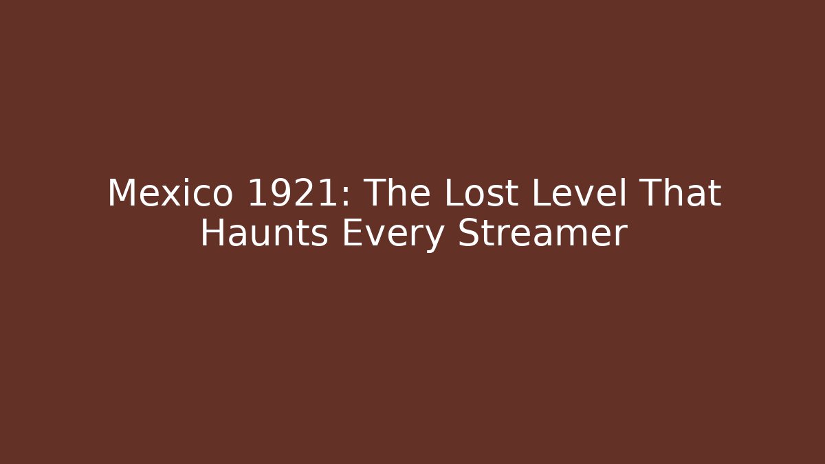 Mexico 1921: The Lost Level That Haunts Every Streamer