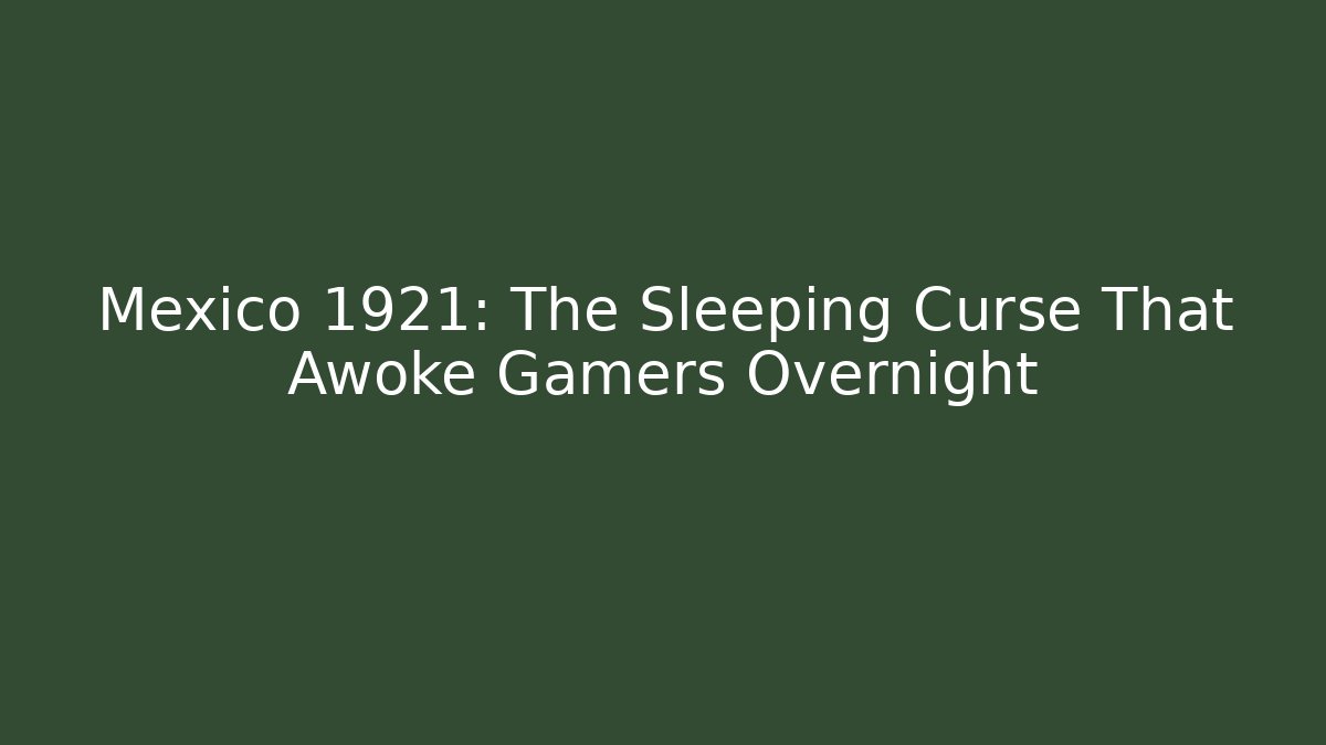 Mexico 1921: The Sleeping Curse That Awoke Gamers Overnight