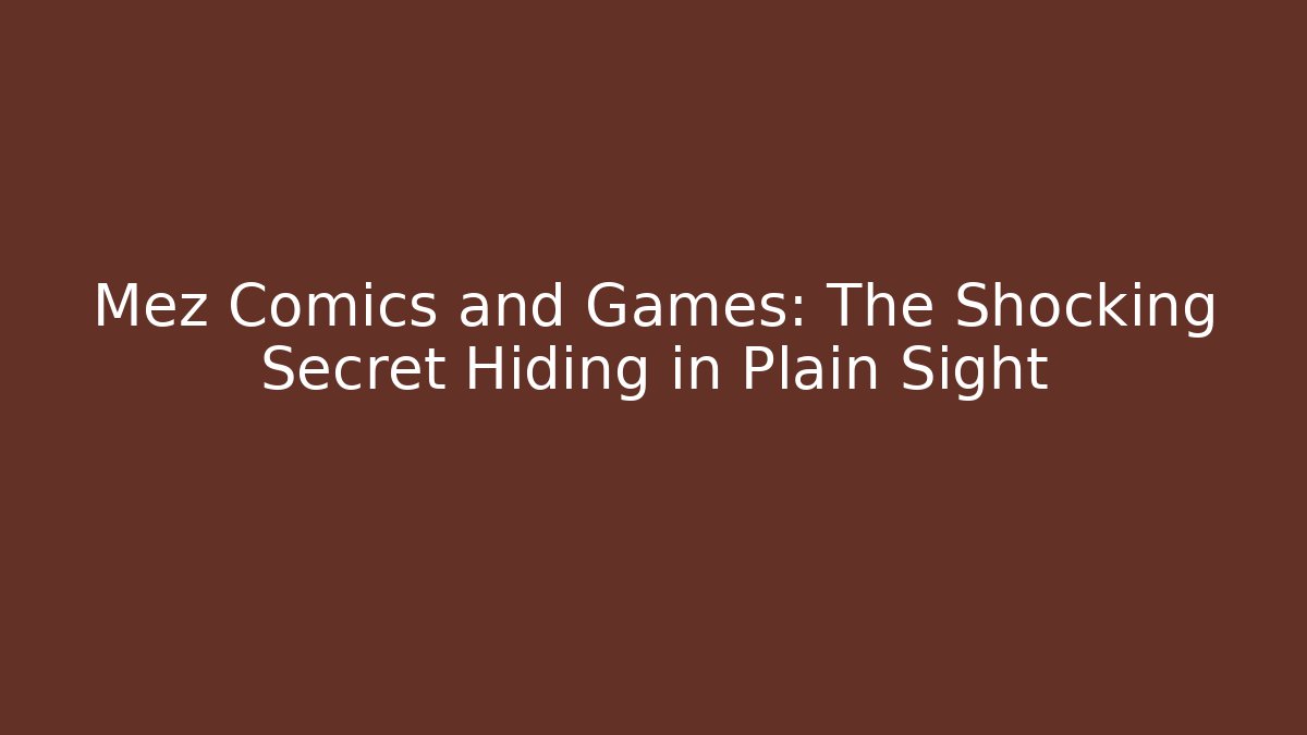 Mez Comics and Games: The Shocking Secret Hiding in Plain Sight