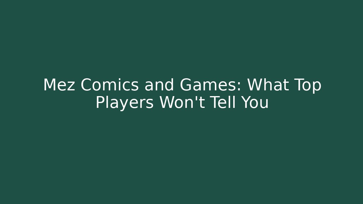 Mez Comics and Games: What Top Players Won’t Tell You
