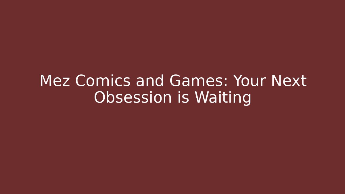 Mez Comics and Games: Your Next Obsession is Waiting - Create More Assets