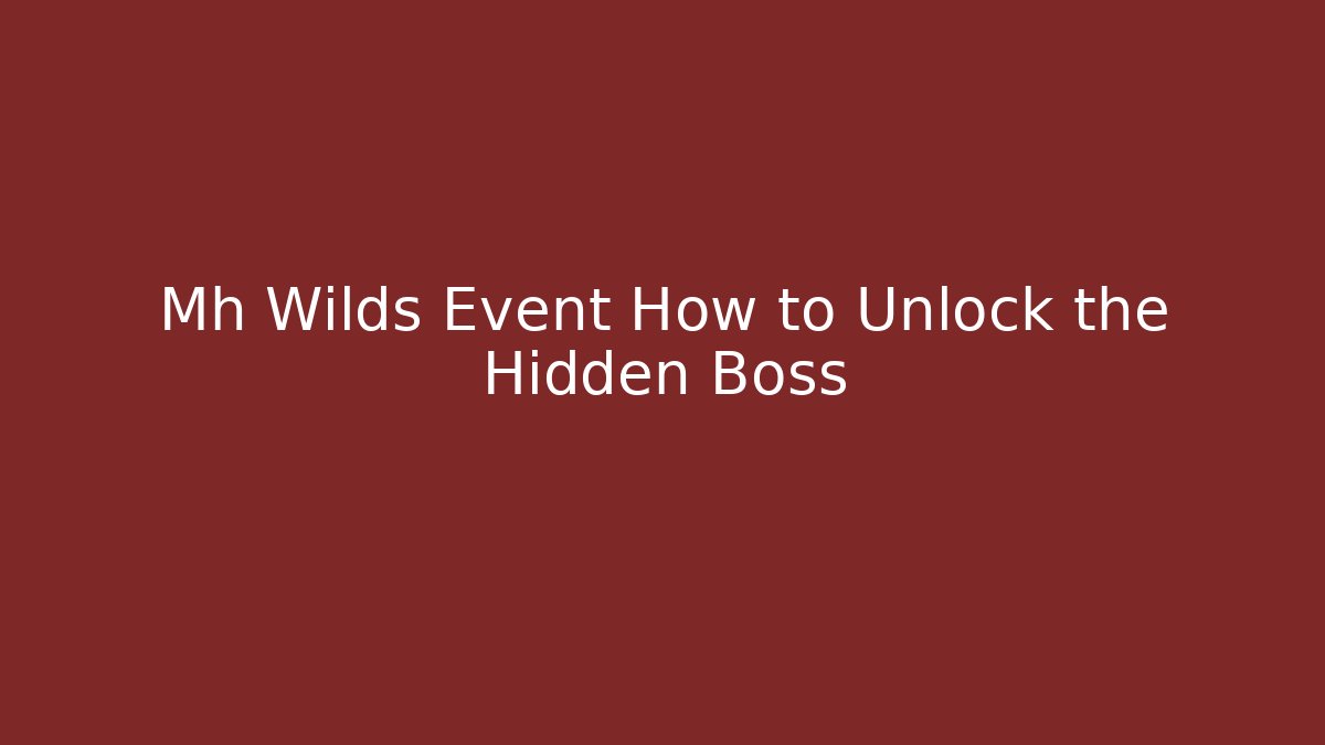Mh Wilds Event How to Unlock the Hidden Boss