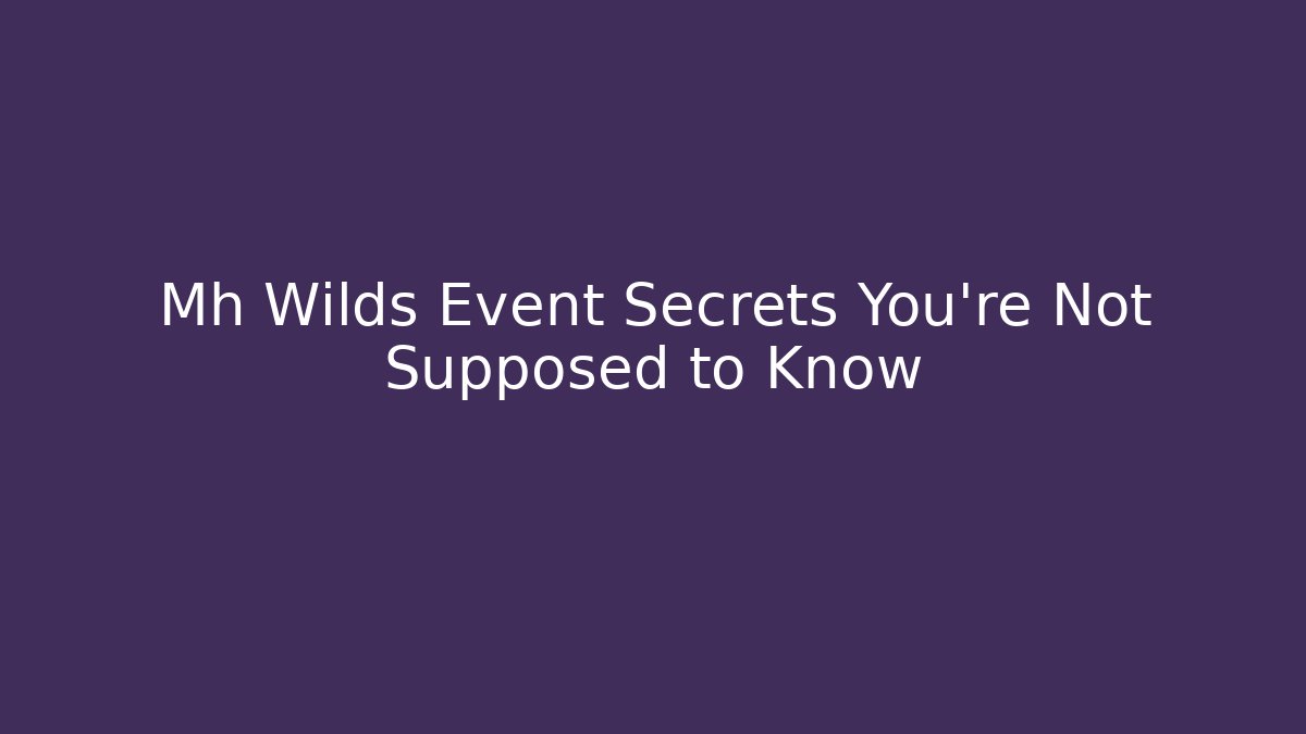 Mh Wilds Event Secrets You’re Not Supposed to Know