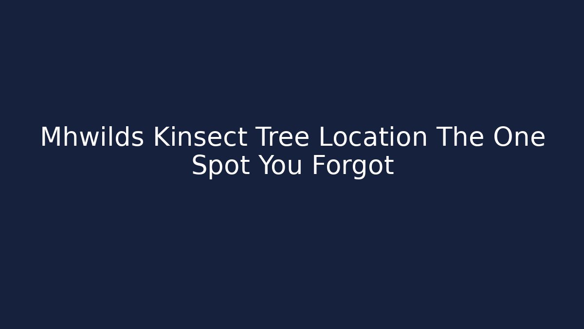 Mhwilds Kinsect Tree Location The One Spot You Forgot - Create More Assets