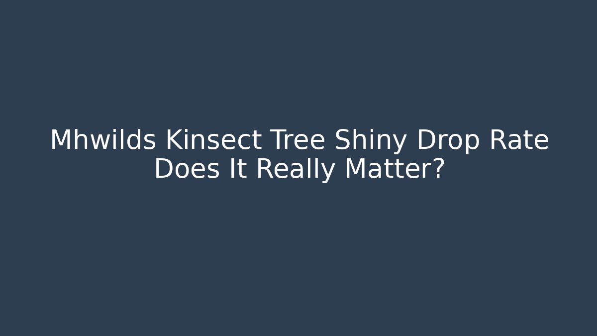 Mhwilds Kinsect Tree Shiny Drop Rate Does It Really Matter? - Create More Assets