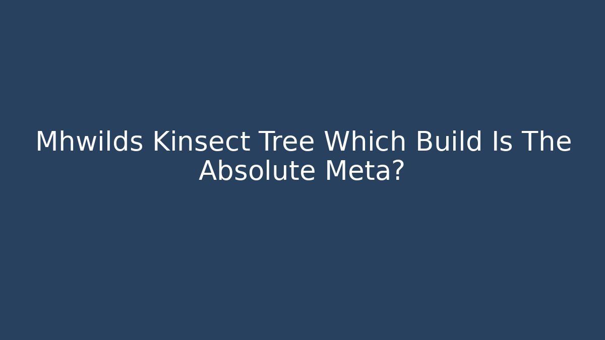 Mhwilds Kinsect Tree Which Build Is The Absolute Meta?