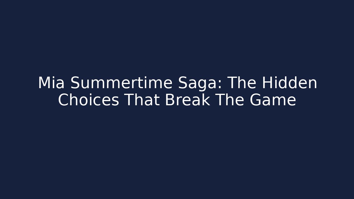 Mia Summertime Saga: The Hidden Choices That Break The Game
