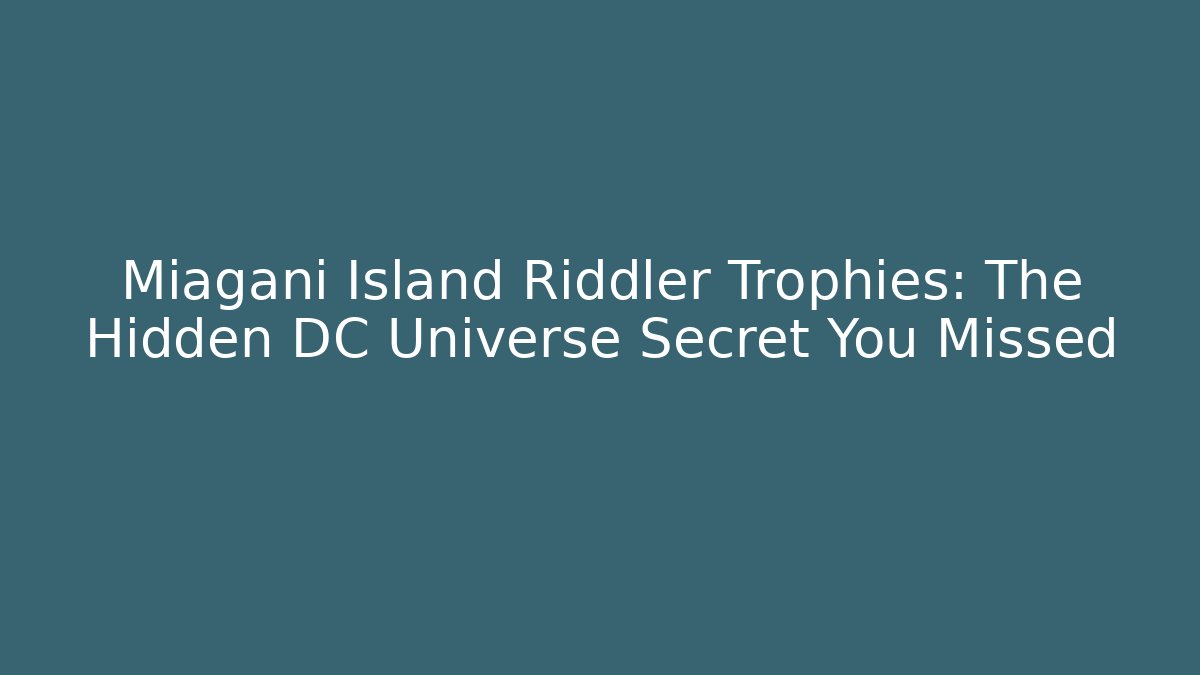 Miagani Island Riddler Trophies: The Hidden DC Universe Secret You Missed