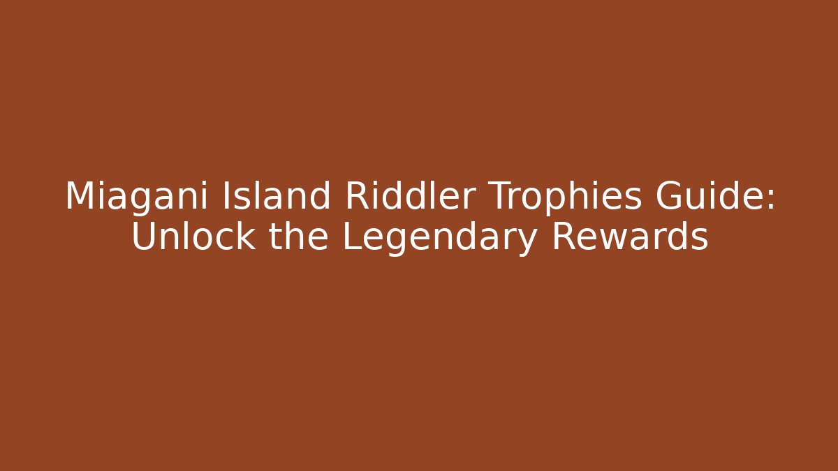Miagani Island Riddler Trophies Guide: Unlock the Legendary Rewards
