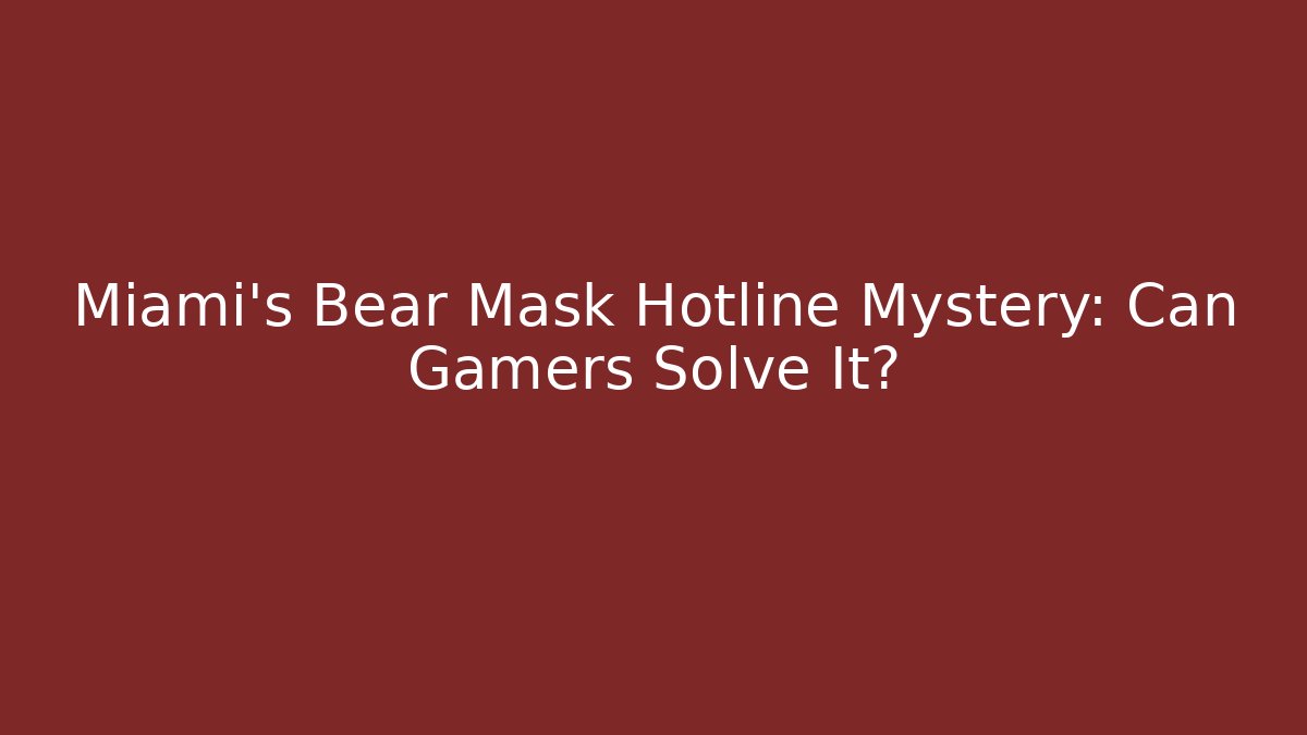 Miami's Bear Mask Hotline Mystery: Can Gamers Solve It?
