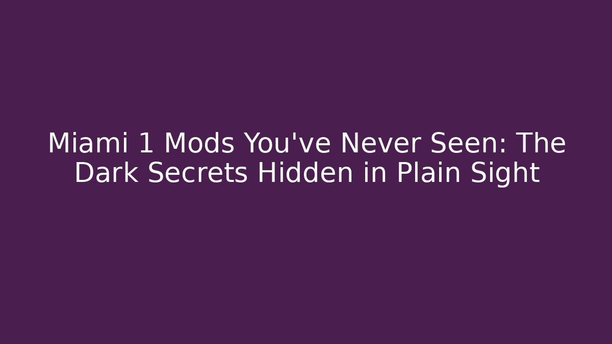 Miami 1 Mods You've Never Seen: The Dark Secrets Hidden in Plain Sight