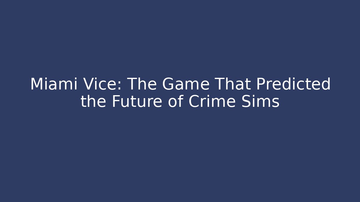 Miami Vice: The Game That Predicted the Future of Crime Sims