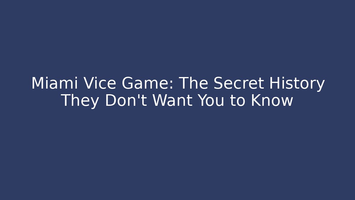 Miami Vice Game: The Secret History They Don't Want You to Know