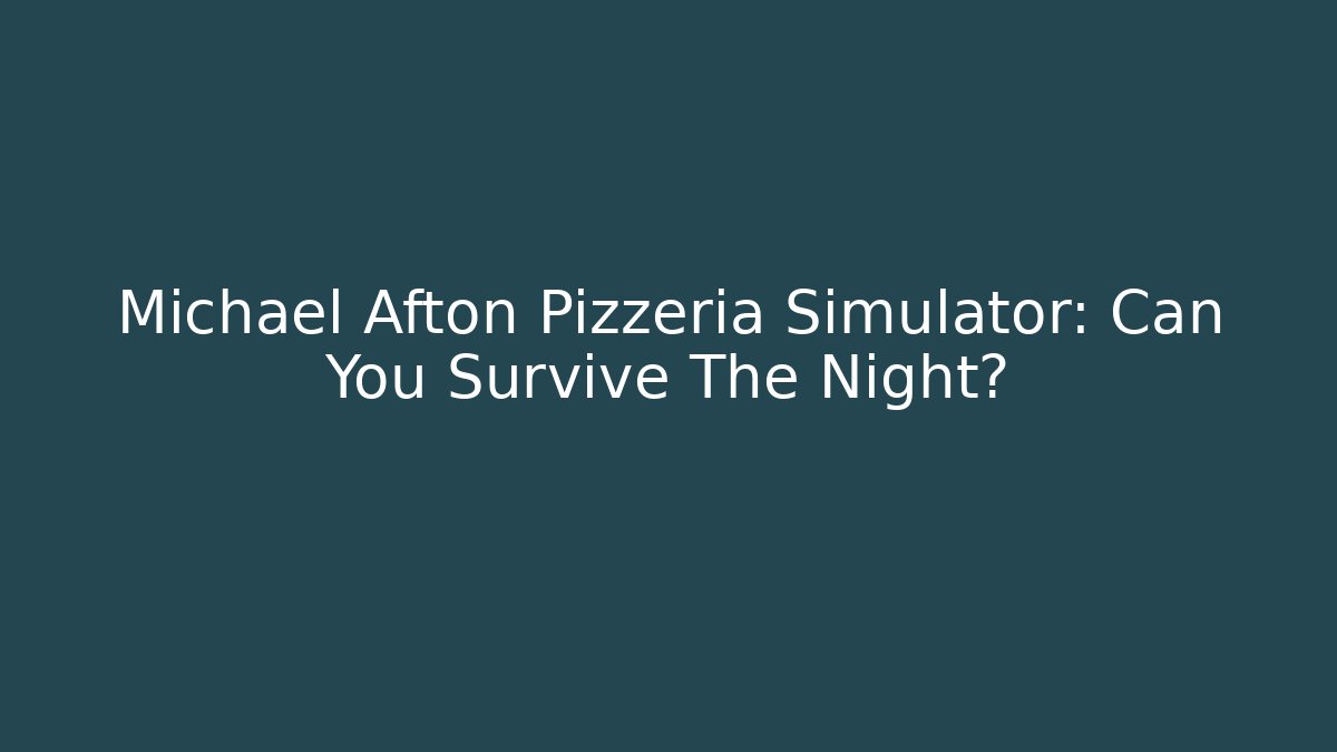 Michael Afton Pizzeria Simulator: Can You Survive The Night?