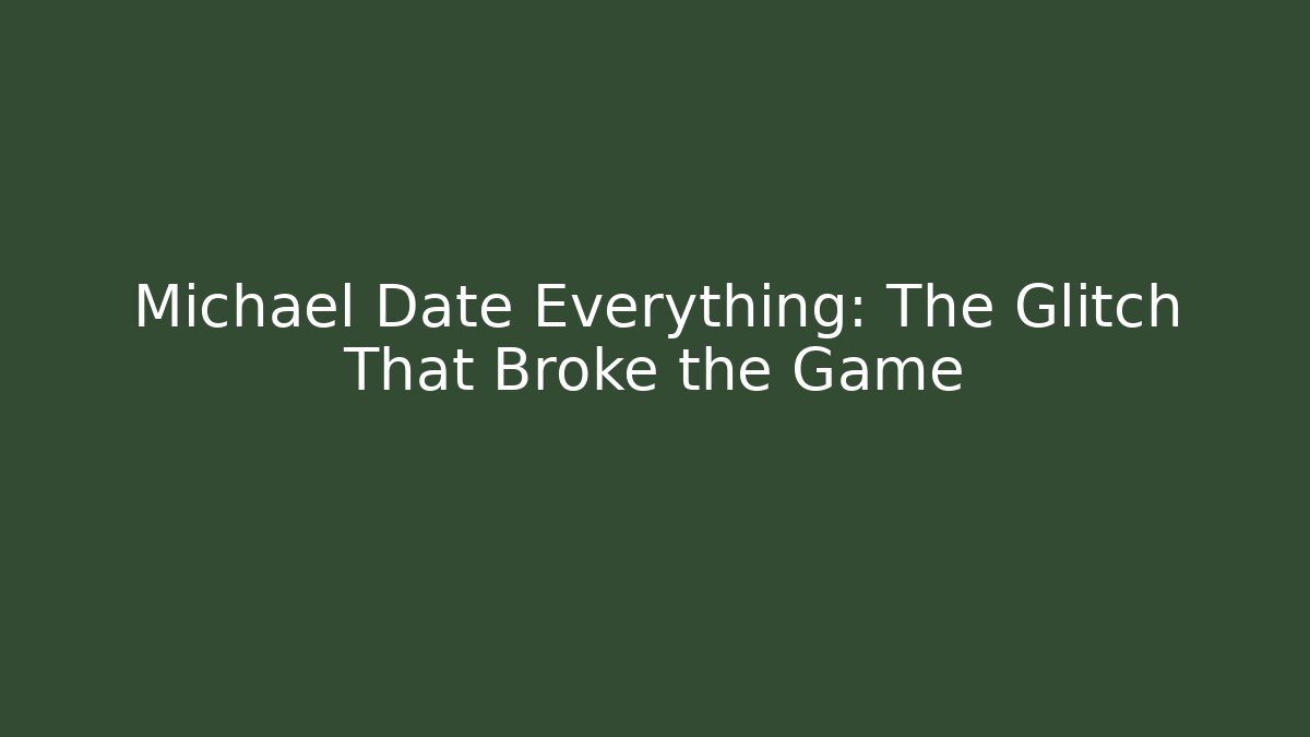 Michael Date Everything: The Glitch That Broke the Game