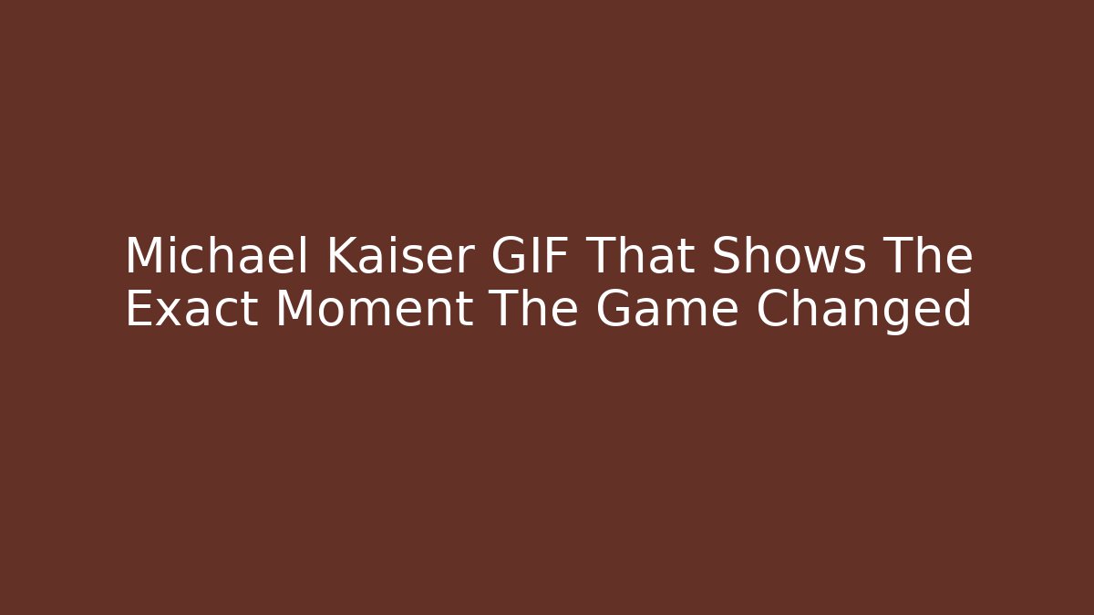 Michael Kaiser GIF That Shows The Exact Moment The Game Changed