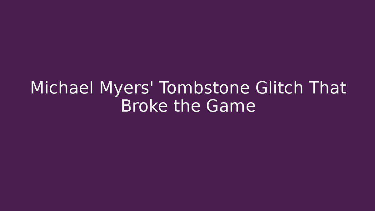 Michael Myers' Tombstone Glitch That Broke the Game