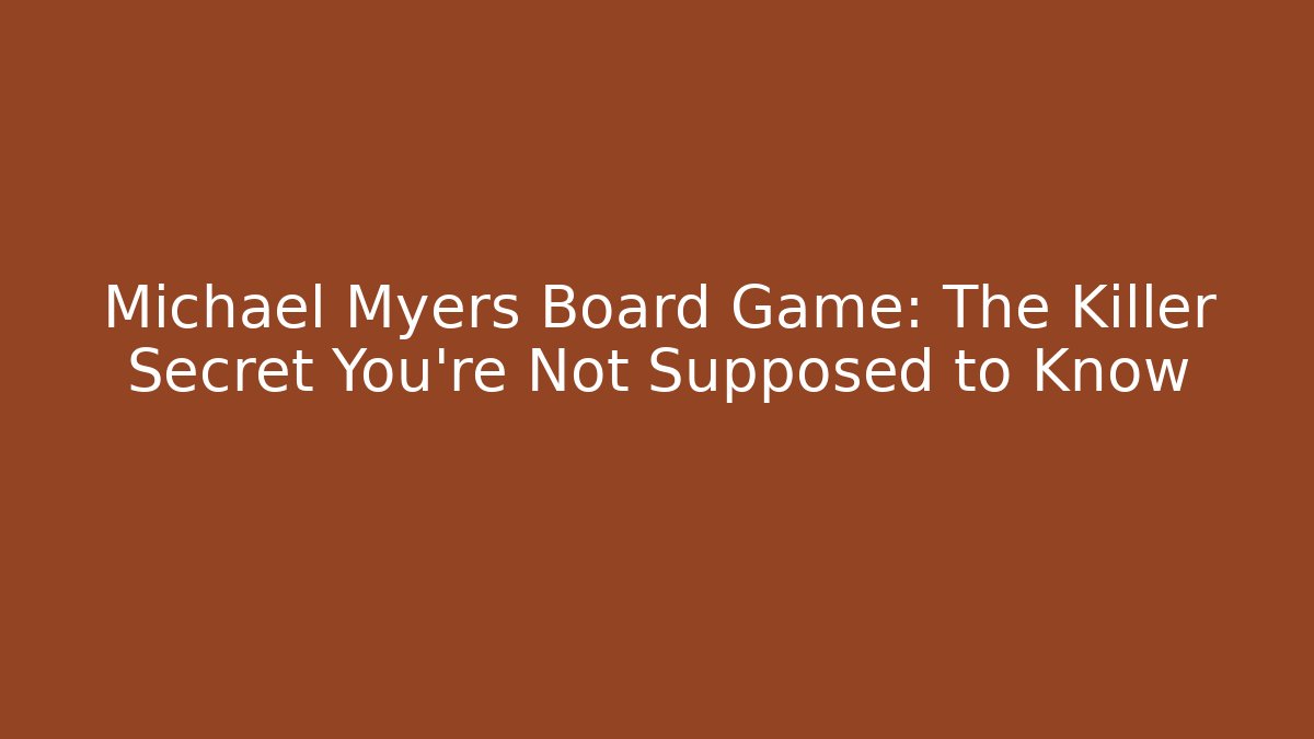 Michael Myers Board Game: The Killer Secret You're Not Supposed to Know
