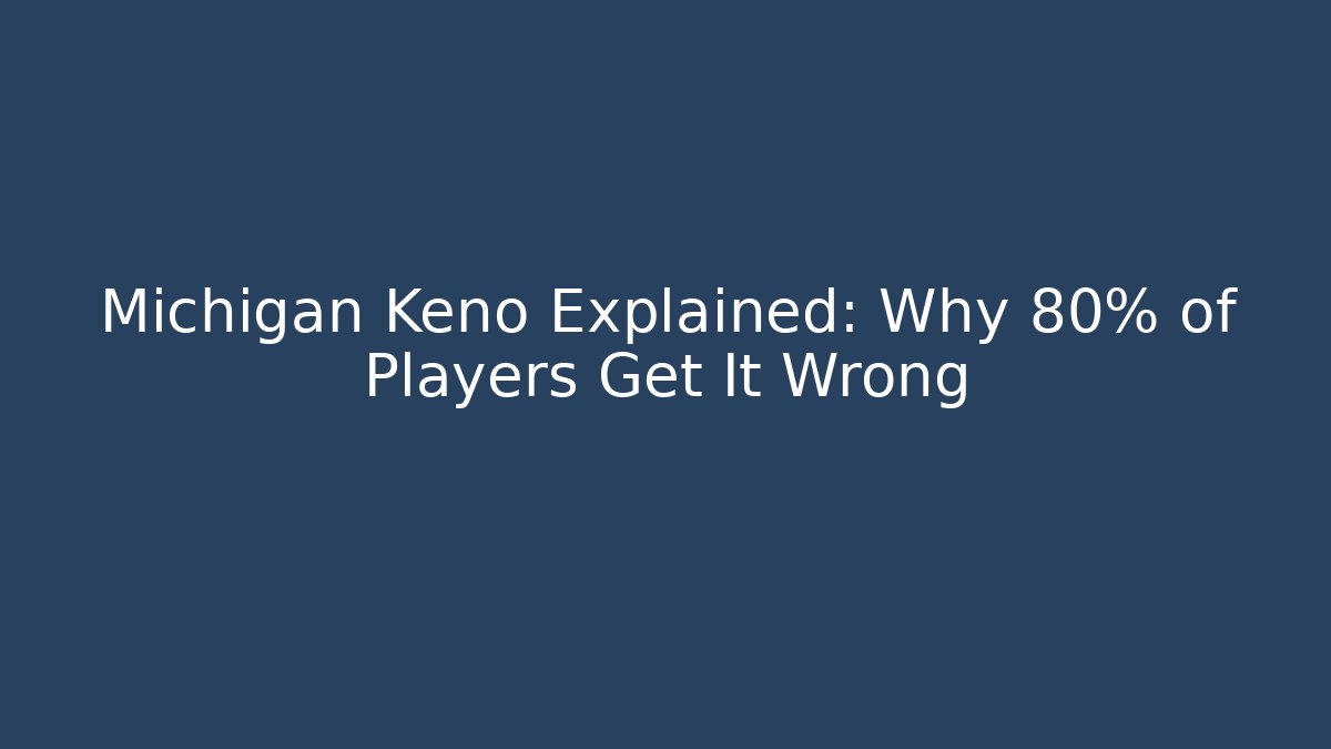 Michigan Keno Explained: Why 80% of Players Get It Wrong - Create More Assets