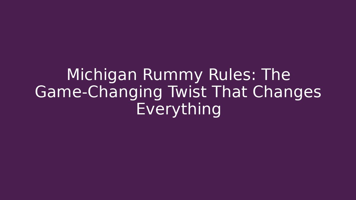 Michigan Rummy Rules: The Game-Changing Twist That Changes Everything