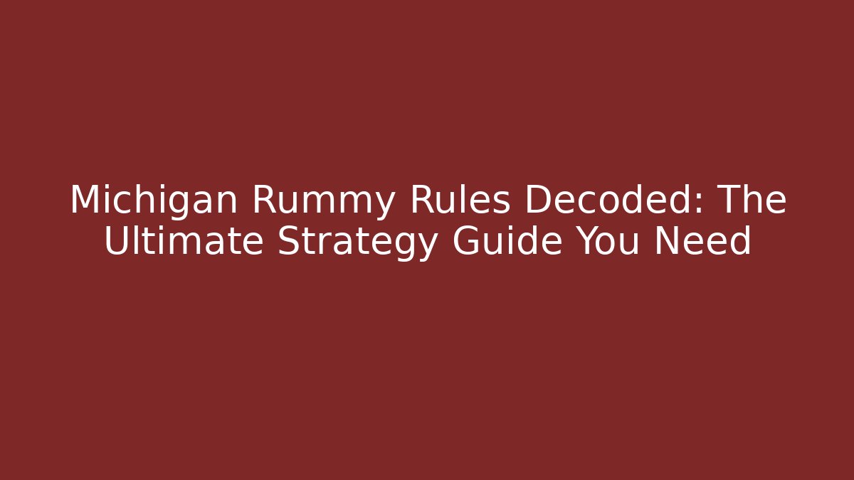 Michigan Rummy Rules Decoded: The Ultimate Strategy Guide You Need
