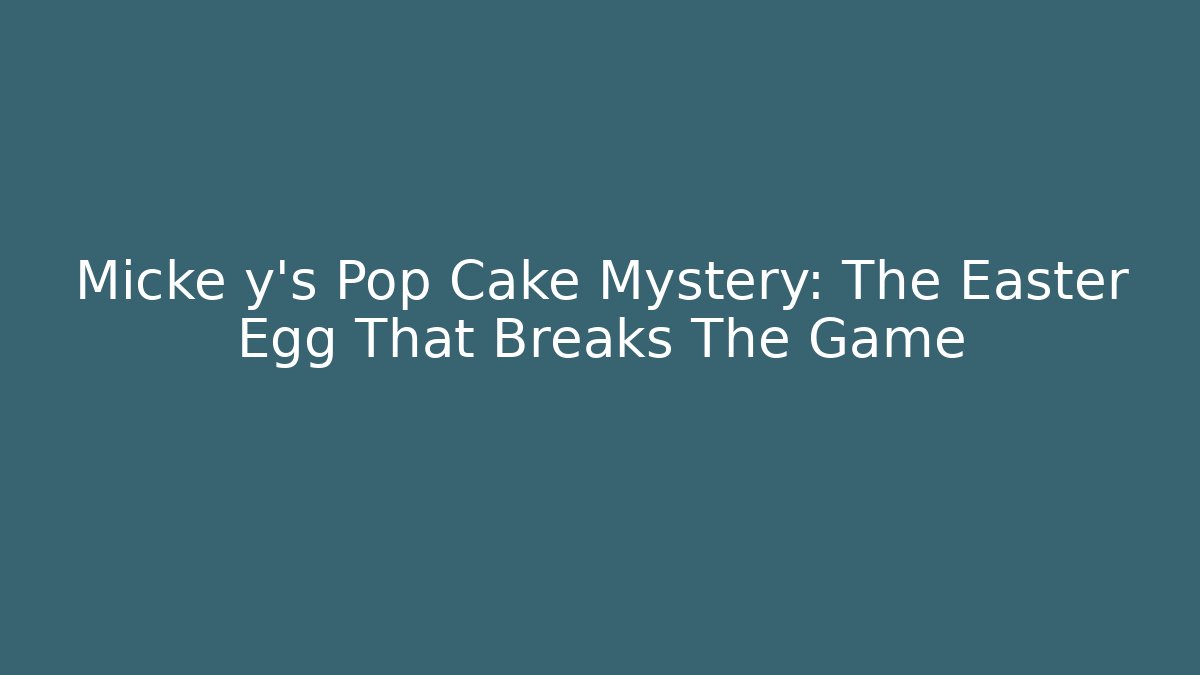 Micke y's Pop Cake Mystery: The Easter Egg That Breaks The Game