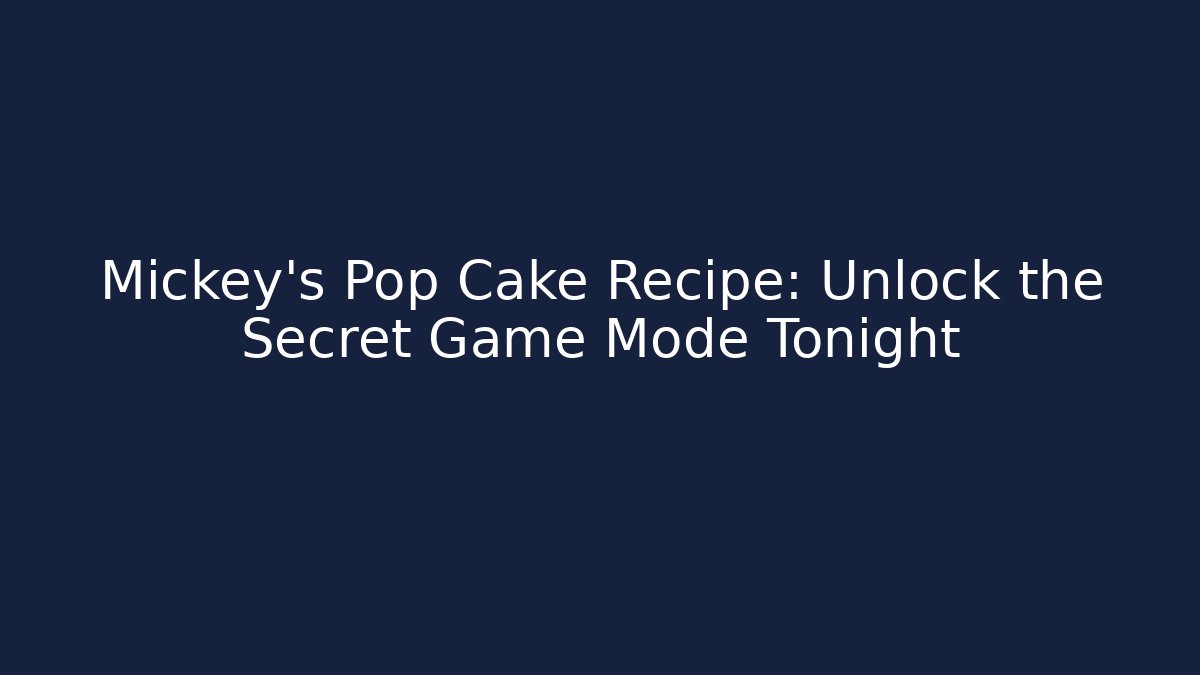Mickey's Pop Cake Recipe: Unlock the Secret Game Mode Tonight