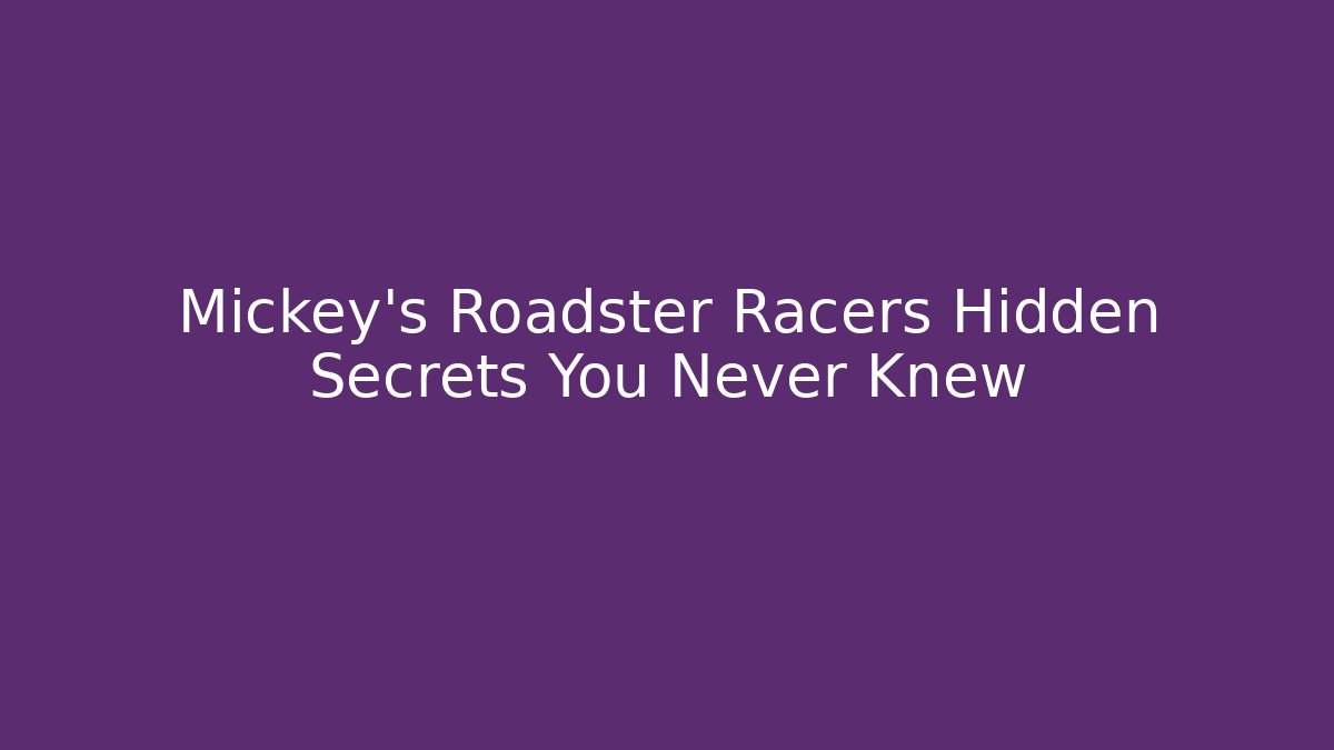 Mickey's Roadster Racers Hidden Secrets You Never Knew