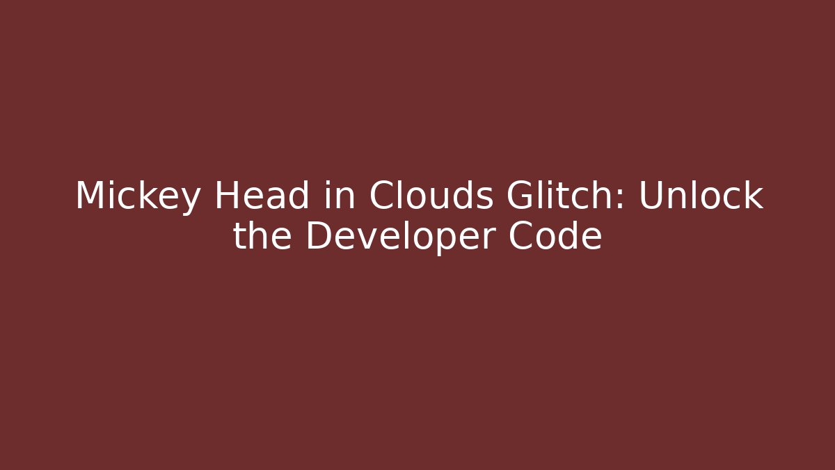 Mickey Head in Clouds Glitch: Unlock the Developer Code - Create More Assets