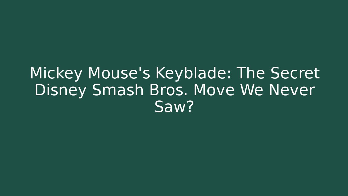 Mickey Mouse's Keyblade: The Secret Disney Smash Bros. Move We Never Saw?