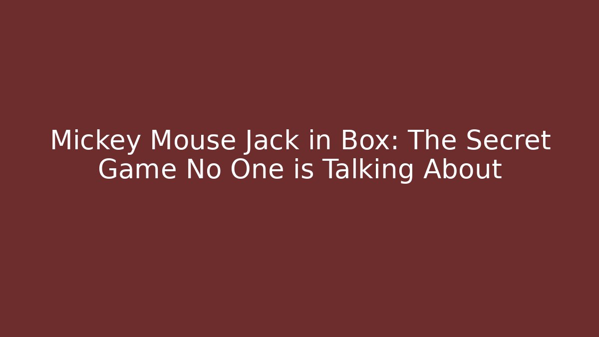 Mickey Mouse Jack in Box: The Secret Game No One is Talking About